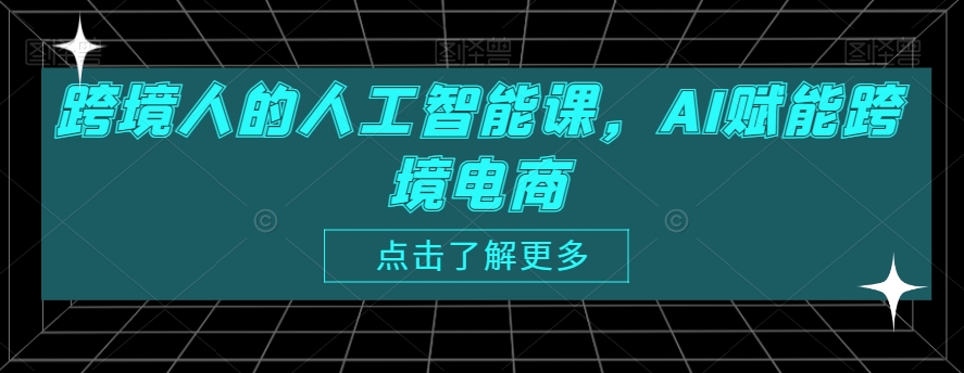 跨境人的人工智能课，AI赋能跨境电商-闪越社