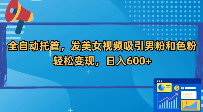 全自动托管，发美女视频吸引男粉和色粉，轻松变现，日入600+【揭秘】-闪越社