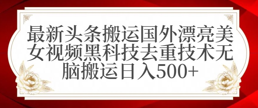 最新头条搬运国外漂亮美女视频黑科技去重技术无脑搬运日入500+【揭秘】-闪越社