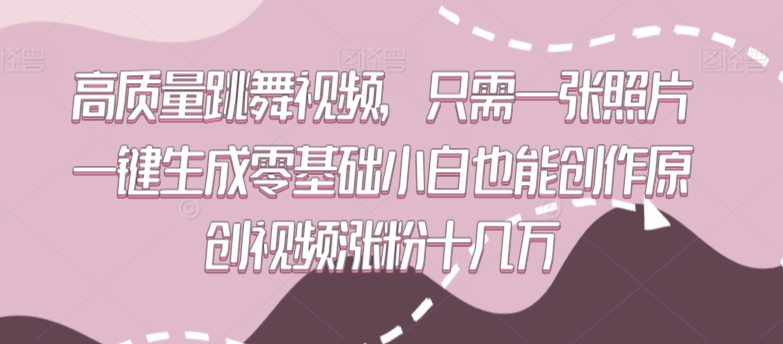 高质量跳舞视频，只需一张照片一键生成零基础小白也能创作原创视频涨粉十几万【揭秘】-闪越社