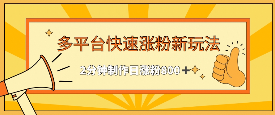 多平台快速涨粉最新玩法，2分钟制作，日涨粉800+【揭秘】-闪越社