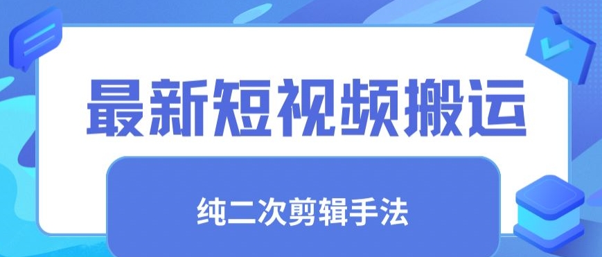 最新短视频搬运，纯手法去重，二创剪辑手法【揭秘】-闪越社