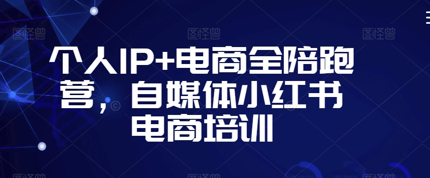 个人IP+电商全陪跑营，自媒体小红书电商培训-闪越社