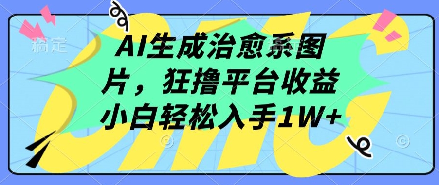 AI生成治愈系图片，狂撸平台收益，小白轻松入手1W+【揭秘】-闪越社