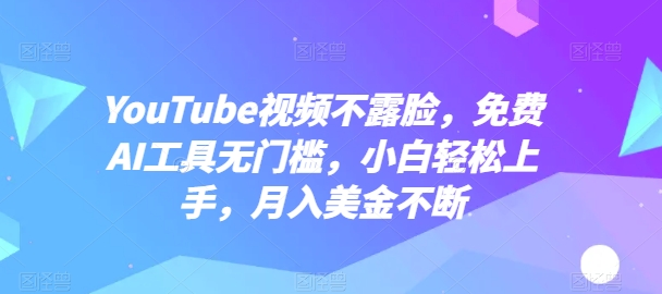 YouTube视频不露脸，免费AI工具无门槛，小白轻松上手，月入美金不断【揭秘】-闪越社