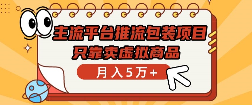 主流平台推流包装项目，只靠卖虚拟商品月入5万+【揭秘】-闪越社