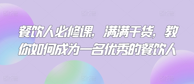 餐饮人必修课，满满干货，教你如何成为一名优秀的餐饮人-闪越社