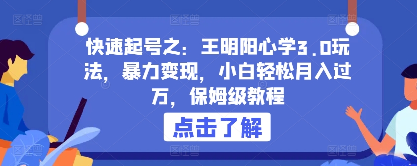 快速起号之：王明阳心学3.0玩法，暴力变现，小白轻松月入过万，保姆级教程【揭秘】-闪越社