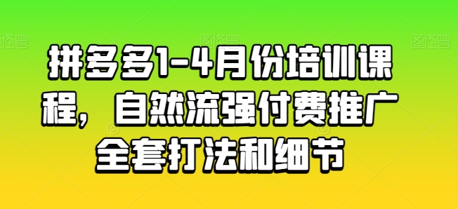 拼多多1-4月份培训课程，自然流强付费推广全套打法和细节-闪越社