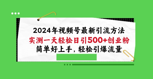 2024年视频号最新引流方法，实测一天轻松日引100+创业粉，简单好上手，轻松引爆流量【揭秘】-闪越社