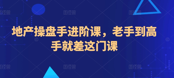 地产操盘手进阶课，老手到高手就差这门课-闪越社