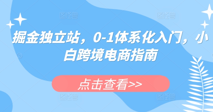 掘金独立站，0-1体系化入门，小白跨境电商指南-闪越社