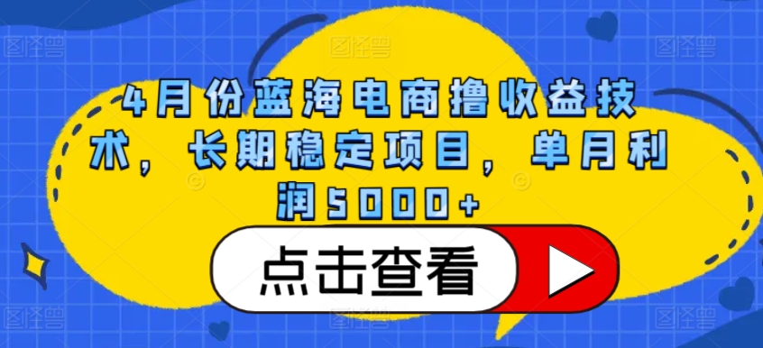 4月份蓝海电商撸收益技术，长期稳定项目，单月利润5000+【揭秘】-闪越社