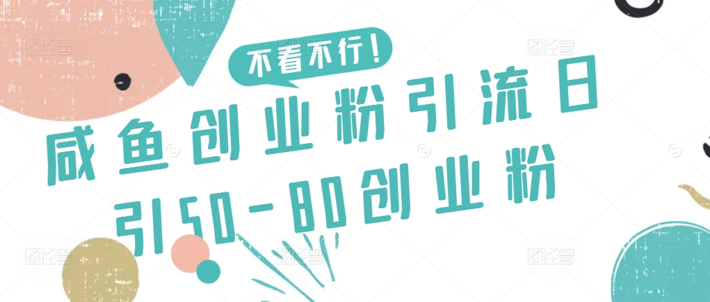 咸鱼创业粉引流日引50-80创业粉【揭秘】-闪越社