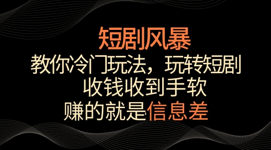 短剧风暴，教你冷门玩法，玩转短剧，收钱收到手软【揭秘】-闪越社