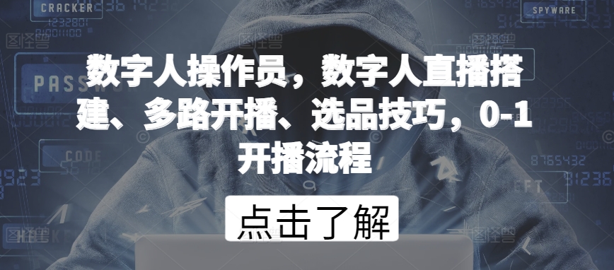 数字人操作员，数字人直播搭建、多路开播、选品技巧，0-1开播流程-闪越社