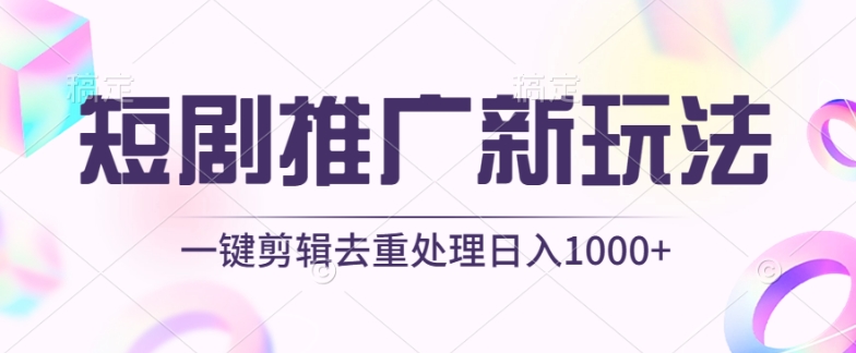 短剧推广新玩法，不剪辑，工具助力一键过原创，日入1000+【揭秘】-闪越社