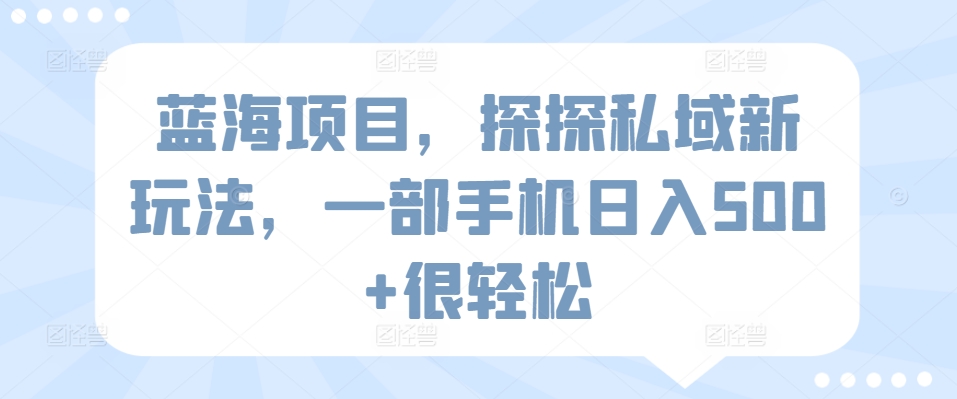 蓝海项目，探探私域新玩法，一部手机日入500+很轻松【揭秘】-闪越社