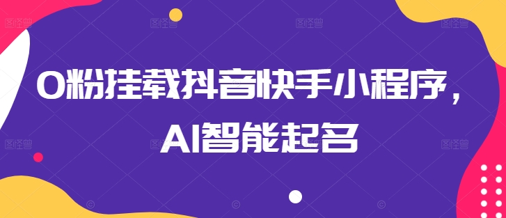 0粉挂载抖音快手小程序，AI智能起名-闪越社