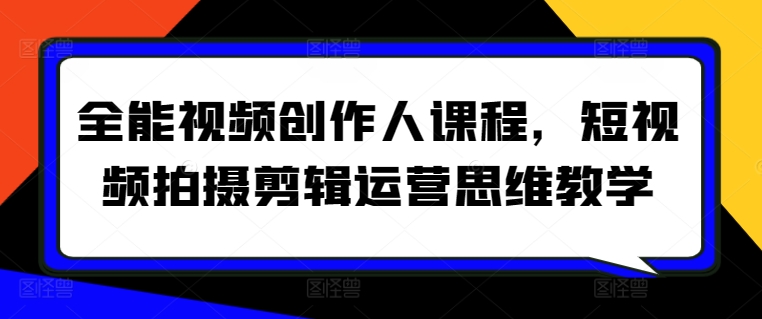 全能视频创作人课程，短视频拍摄剪辑运营思维教学-闪越社