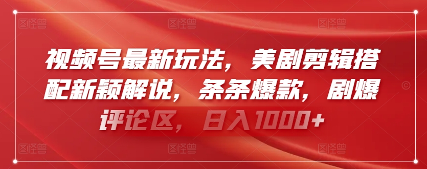 视频号最新玩法，美剧剪辑搭配新颖解说，条条爆款，剧爆评论区，日入1000+【揭秘】-闪越社