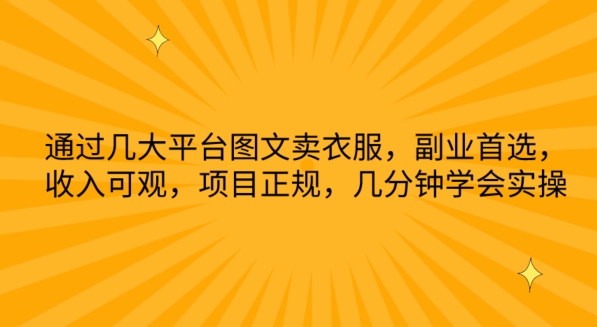 通过几大平台图文卖衣服，副业首选，收入可观，项目正规，几分钟学会实操【揭秘】-闪越社