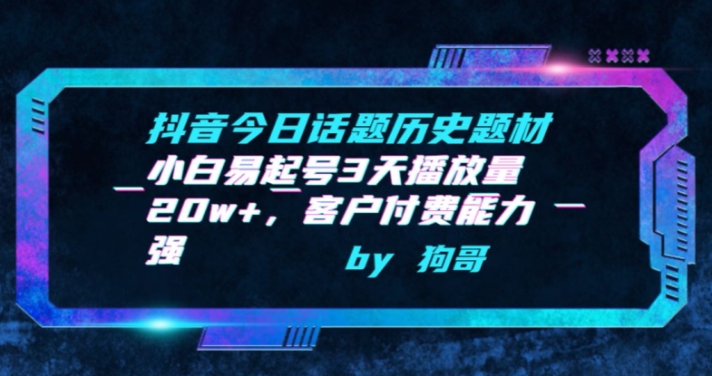 抖音今日话题历史题材-小白易起号3天播放量20w+，客户付费能力强【揭秘】-闪越社