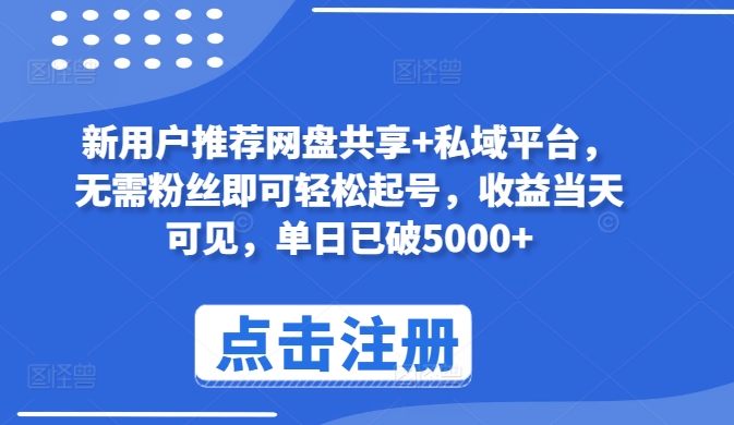 新用户推荐网盘共享+私域平台，无需粉丝即可轻松起号，收益当天可见，单日已破5000+【揭秘】-闪越社