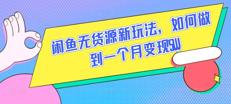 闲鱼无货源新玩法，如何做到一个月变现5W【揭秘】-闪越社