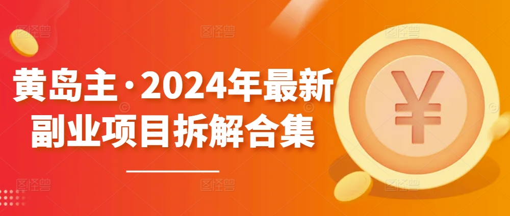 黄岛主·2024年最新副业项目拆解合集【无水印】-闪越社