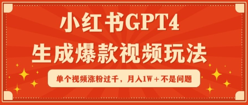 小红书GPT4生成爆款视频玩法，单个视频涨粉过千，月入1W+不是问题【揭秘】-闪越社