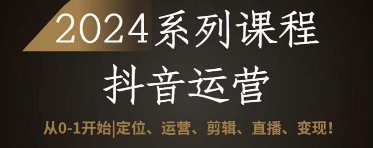 2024抖音运营全套系列课程，从0-1开始，定位、运营、剪辑、直播、变现-闪越社