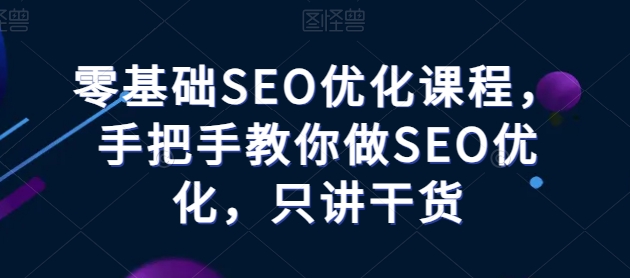 零基础SEO优化课程，手把手教你做SEO优化，只讲干货-闪越社