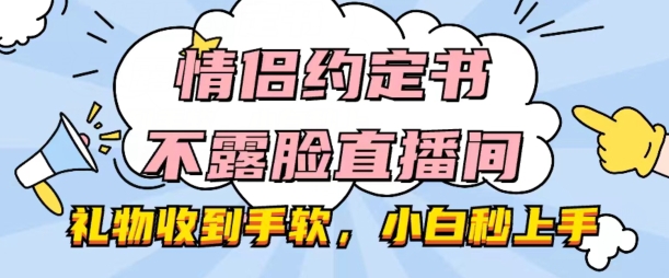 情侣约定书不露脸直播间，礼物收到手软，小白秒上手【揭秘】-闪越社