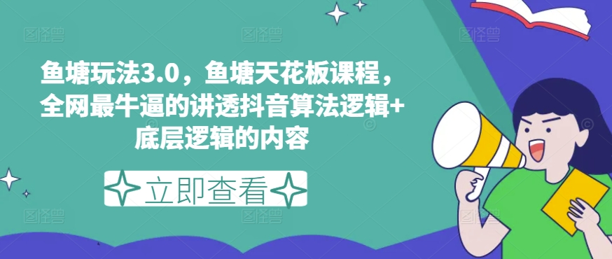 鱼塘玩法3.0，鱼塘天花板课程，全网最牛逼的讲透抖音算法逻辑+底层逻辑的内容-闪越社