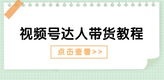 视频号达人带货教程：达人剧情打法(长期)+达人带货广告(短期)-闪越社