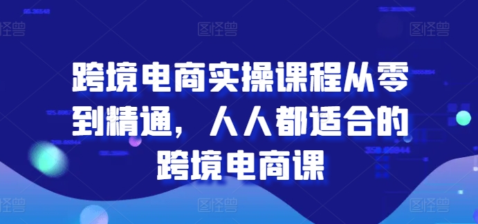 跨境电商实操课程从零到精通，人人都适合的跨境电商课-闪越社