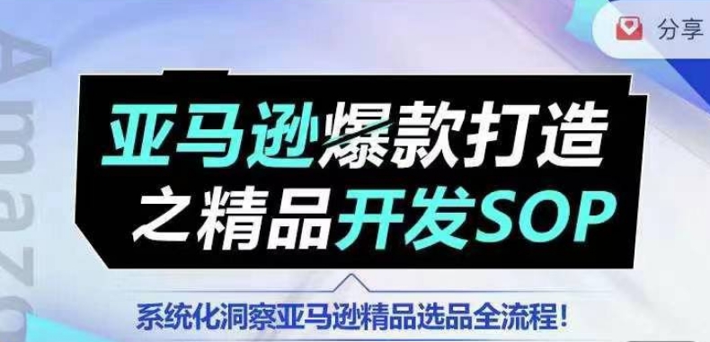 【训练营】亚马逊爆款打造之精品开发SOP，系统化洞察亚马逊精品选品全流程-闪越社