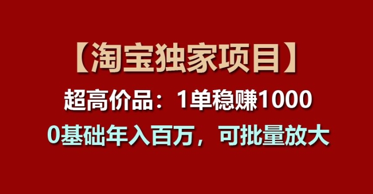 【淘宝独家项目】超高价品：1单稳赚1k多，0基础年入百W，可批量放大【揭秘】-闪越社