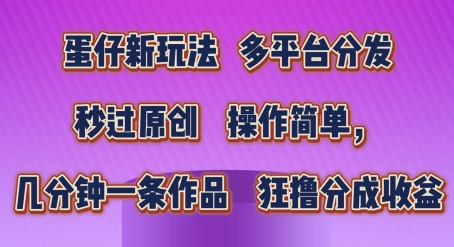 蛋仔新玩法，多平台分发，秒过原创，操作简单，几分钟一条作品，狂撸分成收益【揭秘】-闪越社