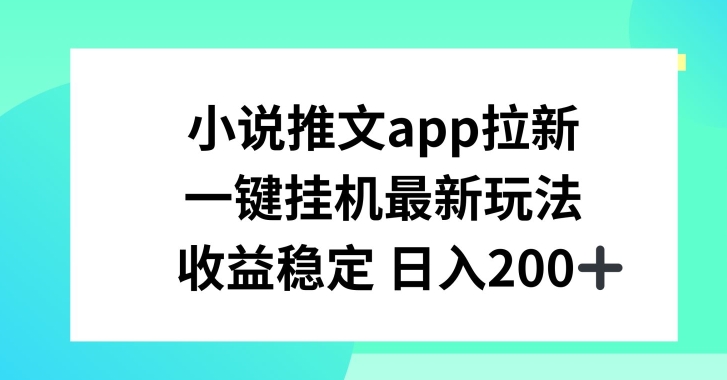 小说推文APP拉新，一键挂JI新玩法，收益稳定日入200+【揭秘】-闪越社