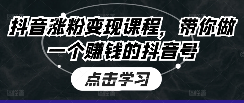 抖音涨粉变现课程，带你做一个赚钱的抖音号-闪越社