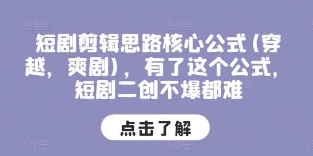 短剧剪辑思路核心公式(穿越，爽剧)，有了这个公式，短剧二创不爆都难-闪越社