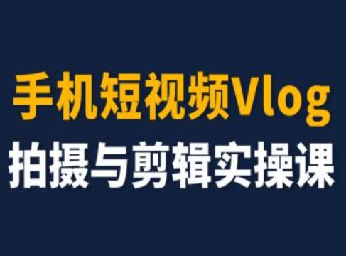 手机短视频Vlog拍摄与剪辑实操课，小白变大师-闪越社