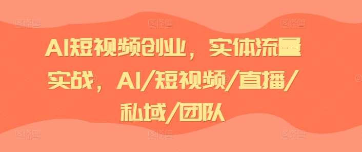 AI短视频创业，实体流量实战，AI/短视频/直播/私域/团队-闪越社