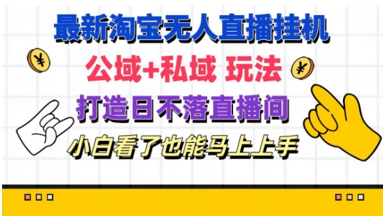 最新淘宝挂机无人直播 公域+私域玩法打造真正的日不落直播间 小白看了也能马上上手【揭秘】-闪越社