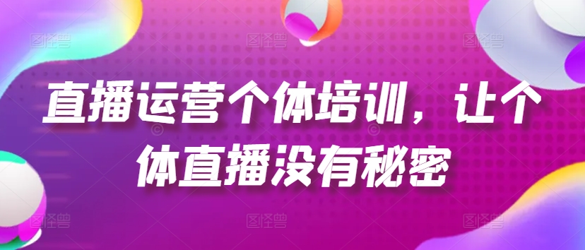 直播运营个体培训，让个体直播没有秘密，起号、货源、单品打爆、投流等玩法-闪越社