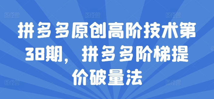 拼多多原创高阶技术第38期，拼多多阶梯提价破量法-闪越社