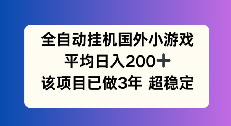 全自动挂机国外小游戏，平均日入200+，此项目已经做了3年 稳定持久【揭秘】-闪越社