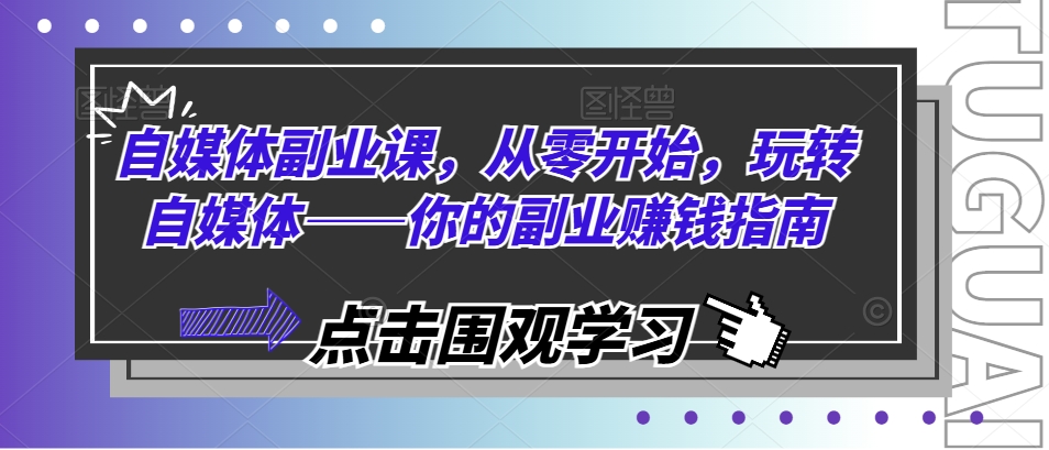 自媒体副业课，从零开始，玩转自媒体——你的副业赚钱指南-闪越社